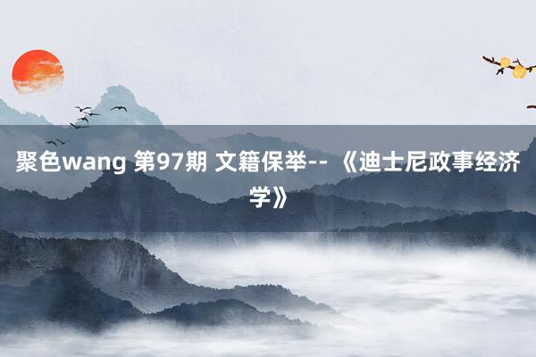 聚色wang 第97期 文籍保举-- 《迪士尼政事经济学》