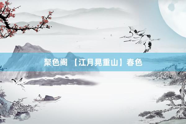 聚色阁 【江月晃重山】春色
